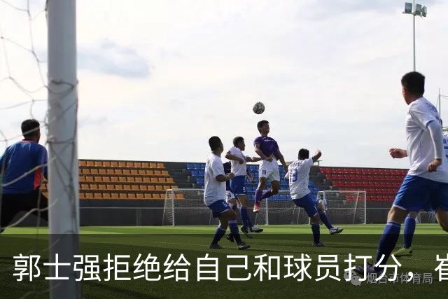 郭士强拒绝给自己和球员打分，崔永熙直面输球问题，胡金秋发声戳心